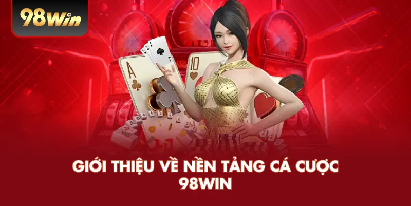 Giới thiệu về nền tảng cá cược 98win